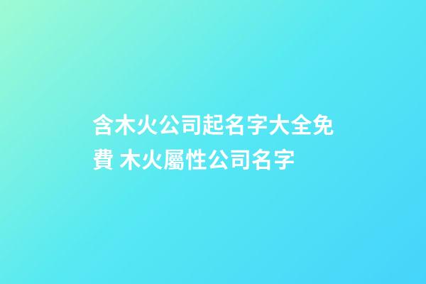 含木火公司起名字大全免費 木火屬性公司名字-第1張-公司起名-玄機派